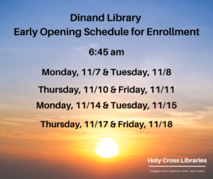 Dinand Library opening at 6:45 am on November 7, 8, 10, 11, 14, 15, 17 and 18.